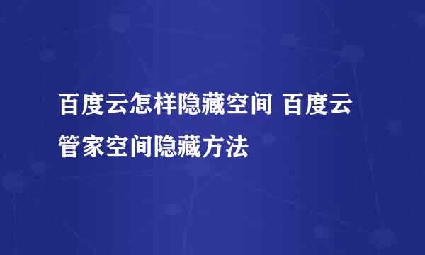 百度云怎样隐藏空间 百度云管家空间隐藏方法