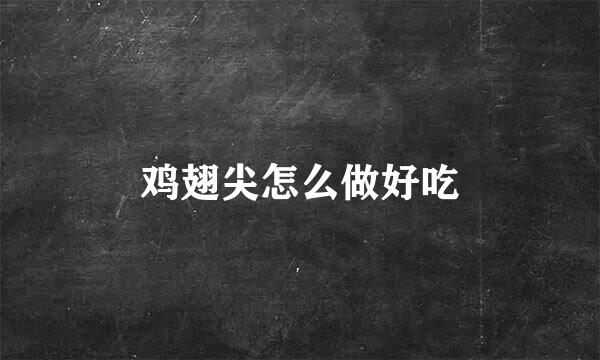 鸡翅尖怎么做好吃