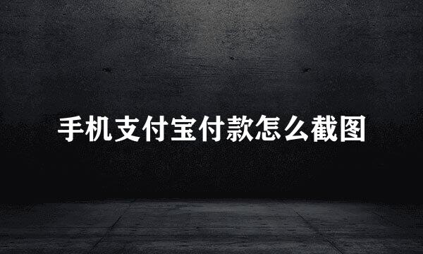 手机支付宝付款怎么截图