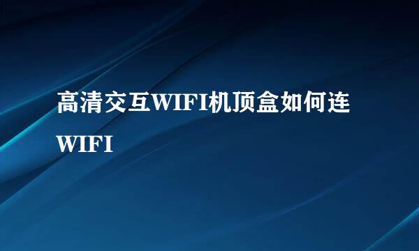 高清交互WIFI机顶盒如何连WIFI