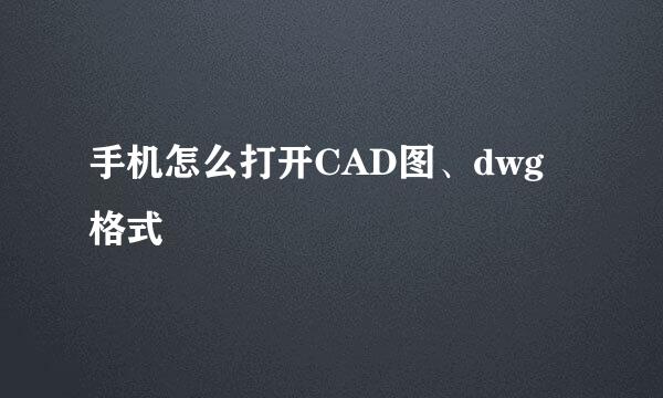 手机怎么打开CAD图、dwg格式