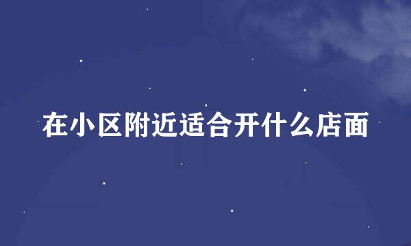 在小区附近适合开什么店面