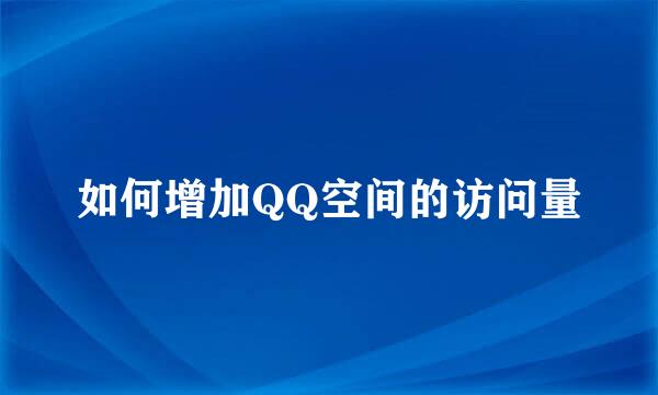 如何增加QQ空间的访问量