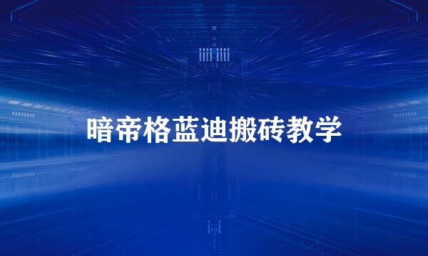 暗帝格蓝迪搬砖教学