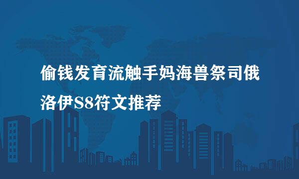偷钱发育流触手妈海兽祭司俄洛伊S8符文推荐
