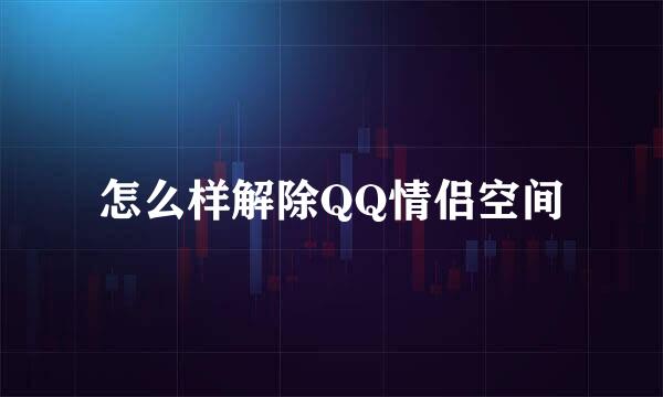 怎么样解除QQ情侣空间