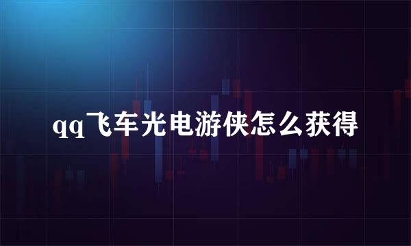 qq飞车光电游侠怎么获得