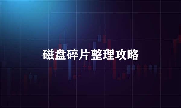 磁盘碎片整理攻略