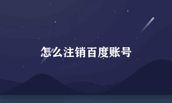怎么注销百度账号