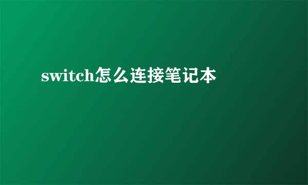 switch怎么连接笔记本