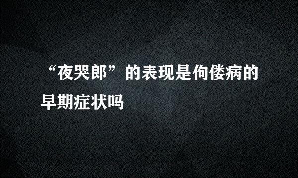 “夜哭郎”的表现是佝偻病的早期症状吗