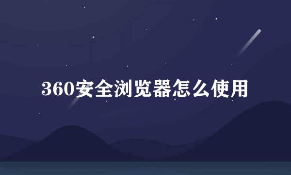 360安全浏览器怎么使用