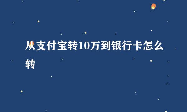 从支付宝转10万到银行卡怎么转