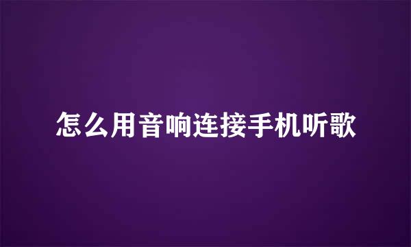 怎么用音响连接手机听歌