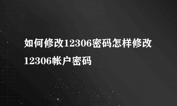 如何修改12306密码怎样修改12306帐户密码