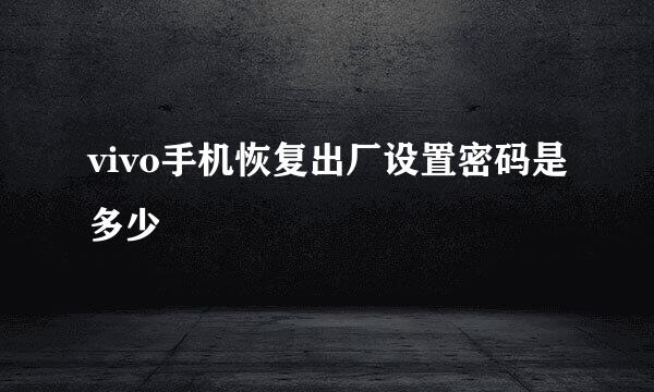 vivo手机恢复出厂设置密码是多少