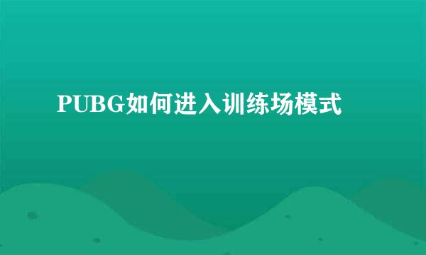 PUBG如何进入训练场模式