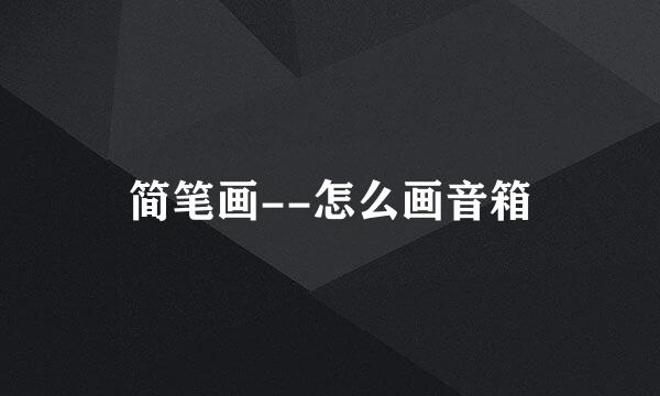 简笔画--怎么画音箱