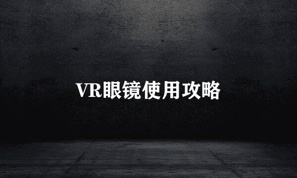 VR眼镜使用攻略