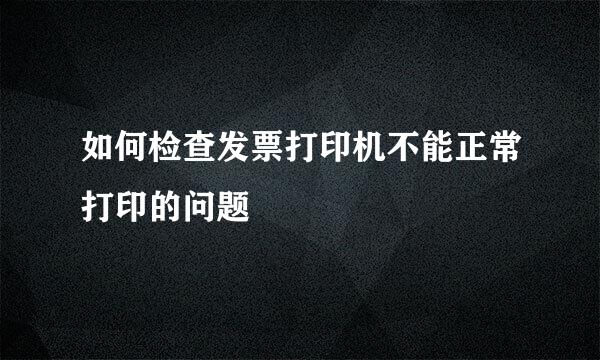 如何检查发票打印机不能正常打印的问题