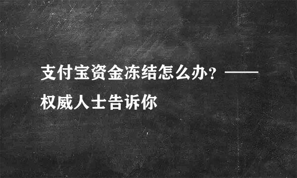 支付宝资金冻结怎么办？——权威人士告诉你