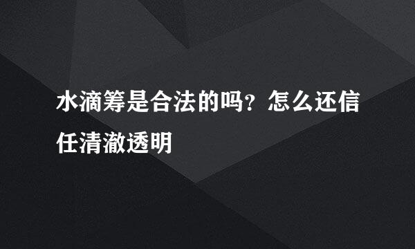 水滴筹是合法的吗？怎么还信任清澈透明