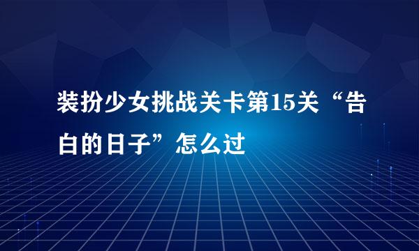 装扮少女挑战关卡第15关“告白的日子”怎么过