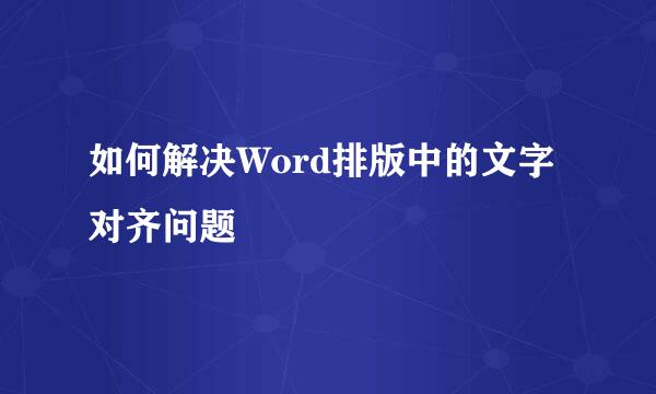 如何解决Word排版中的文字对齐问题