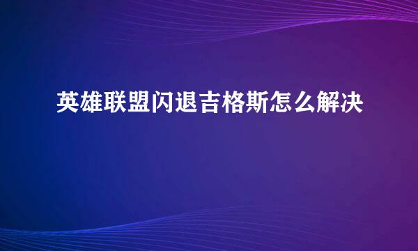 英雄联盟闪退吉格斯怎么解决