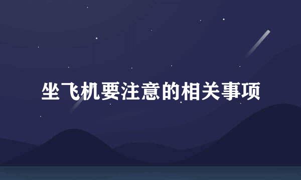 坐飞机要注意的相关事项