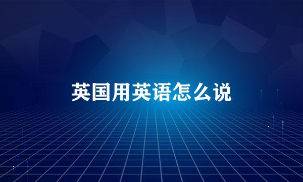 英国用英语怎么说