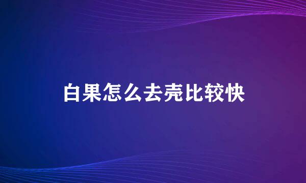白果怎么去壳比较快