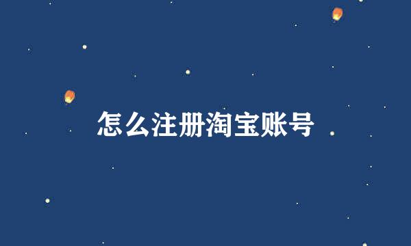 怎么注册淘宝账号