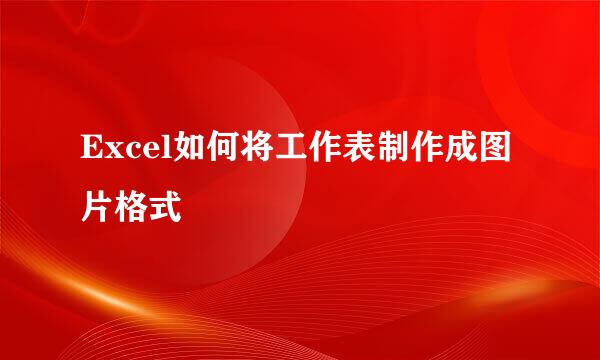 Excel如何将工作表制作成图片格式