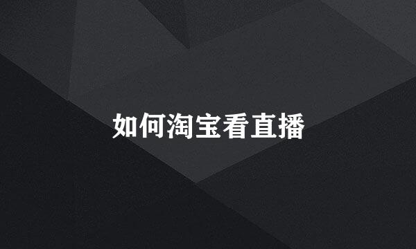 如何淘宝看直播
