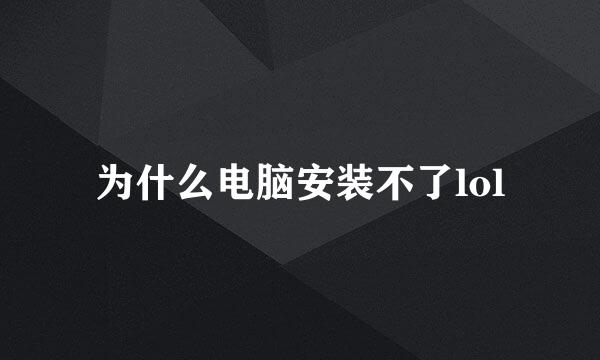 为什么电脑安装不了lol