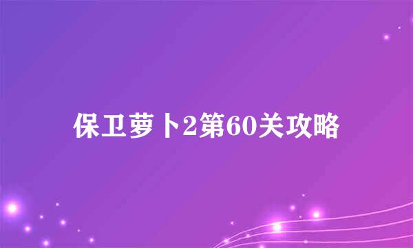 保卫萝卜2第60关攻略