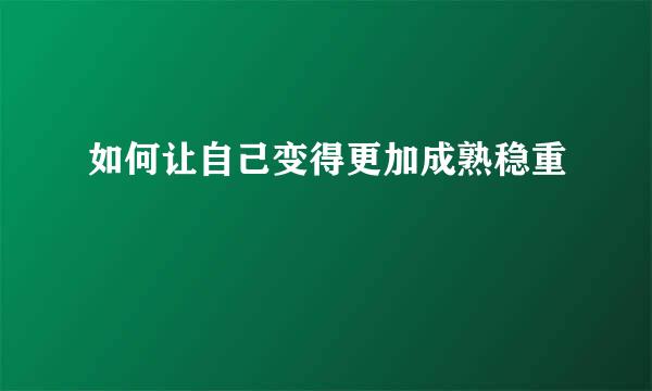 如何让自己变得更加成熟稳重
