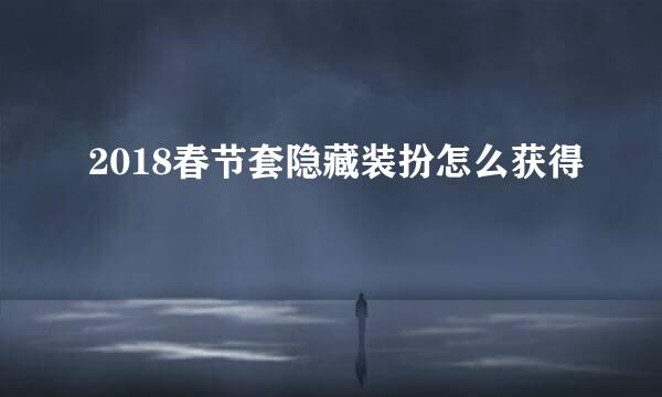 2018春节套隐藏装扮怎么获得