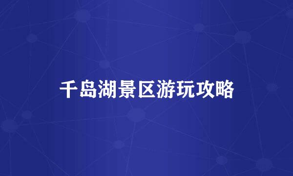 千岛湖景区游玩攻略