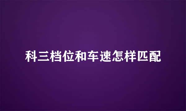 科三档位和车速怎样匹配