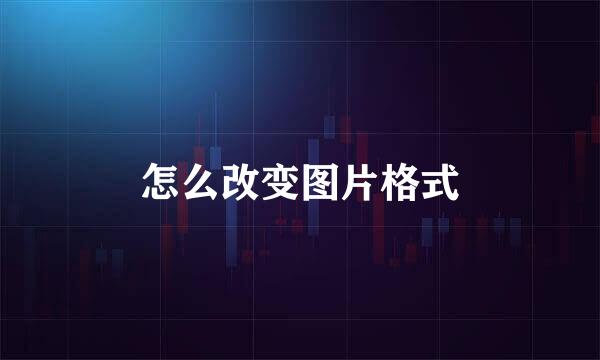 怎么改变图片格式