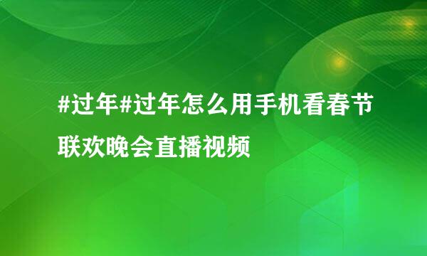 #过年#过年怎么用手机看春节联欢晚会直播视频