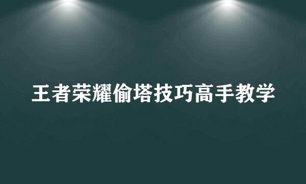 王者荣耀偷塔技巧高手教学