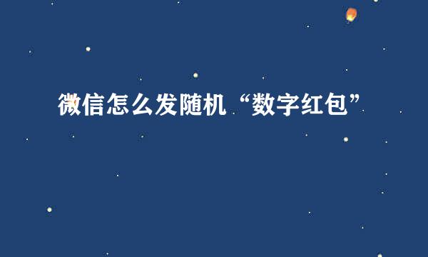 微信怎么发随机“数字红包”
