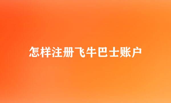 怎样注册飞牛巴士账户