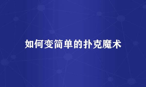 如何变简单的扑克魔术