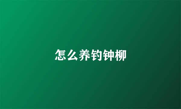 怎么养钓钟柳