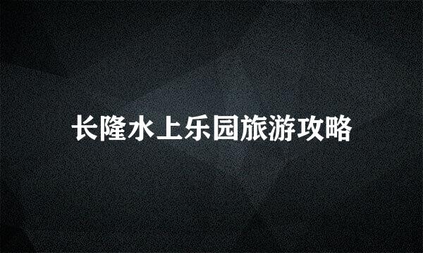 长隆水上乐园旅游攻略