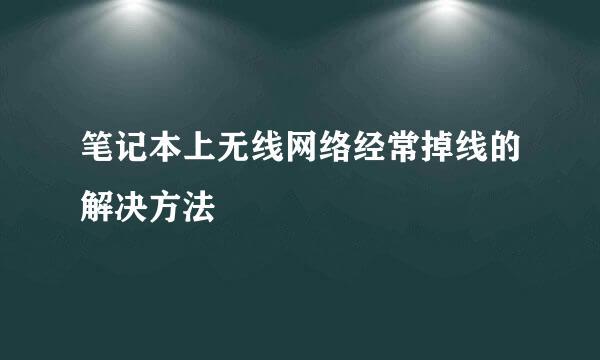 笔记本上无线网络经常掉线的解决方法
